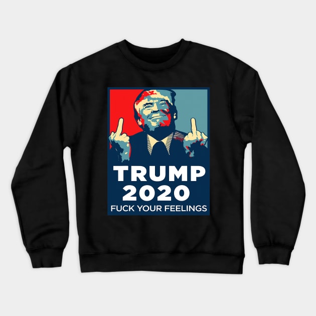Trump 2020 Fuck Your Feelings Crewneck Sweatshirt by Jessica Co